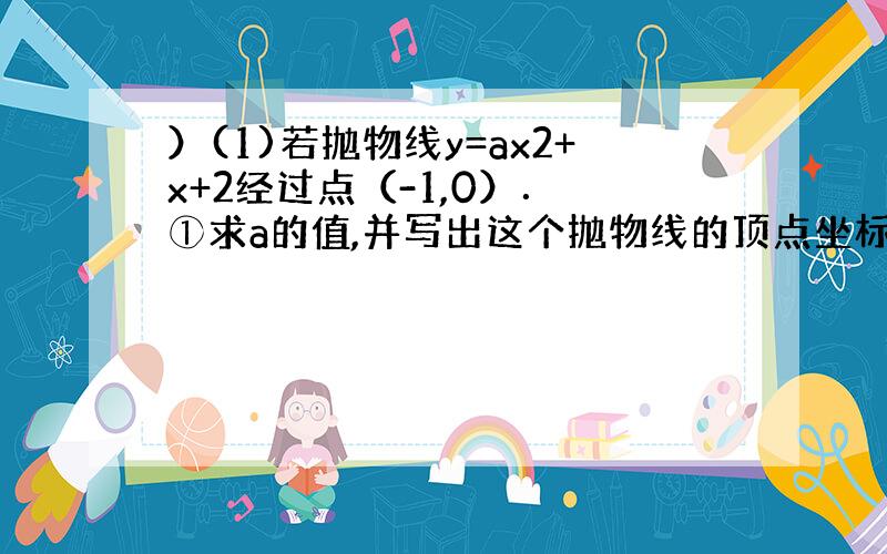 ）(1)若抛物线y=ax2+x+2经过点（-1,0）． ①求a的值,并写出这个抛物线的顶点坐标； ②若点P（t,t）在抛