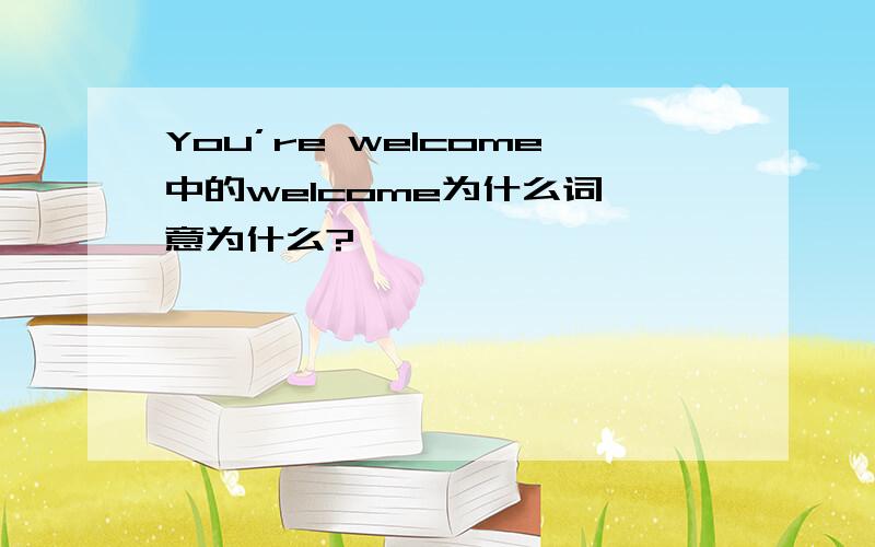 You’re welcome中的welcome为什么词,意为什么?