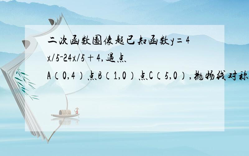 二次函数图像题已知函数y=4x/5-24x/5+4,过点A（0,4）点B（1,0）点C（5,0）,抛物线对称轴l与x轴交