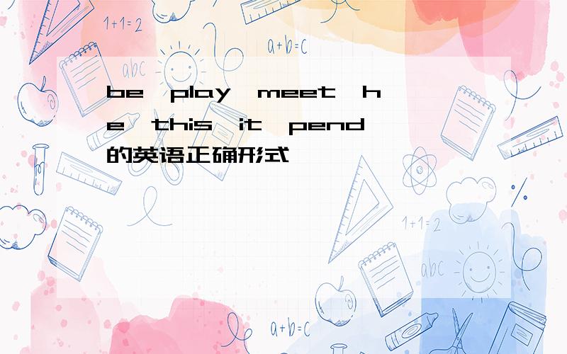 be,play,meet,he,this,it,pend的英语正确形式