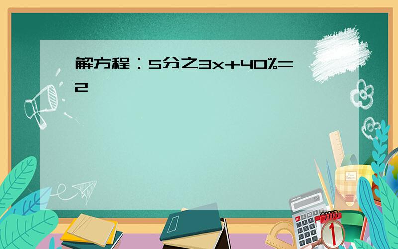 解方程：5分之3x+40%=2