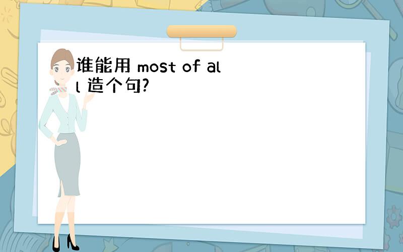 谁能用 most of all 造个句?