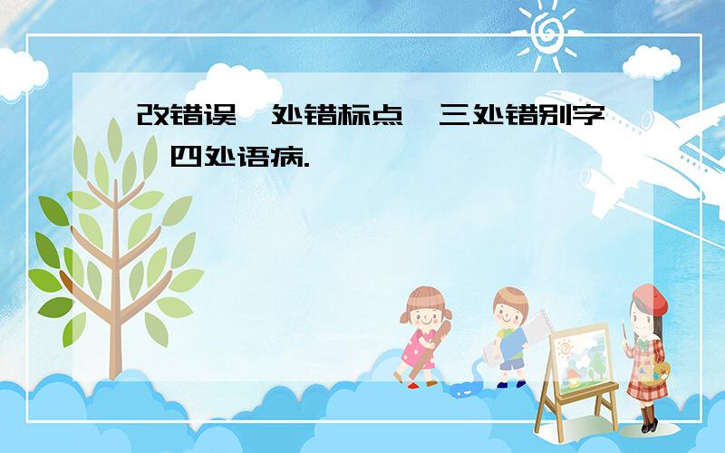 改错误一处错标点,三处错别字,四处语病.