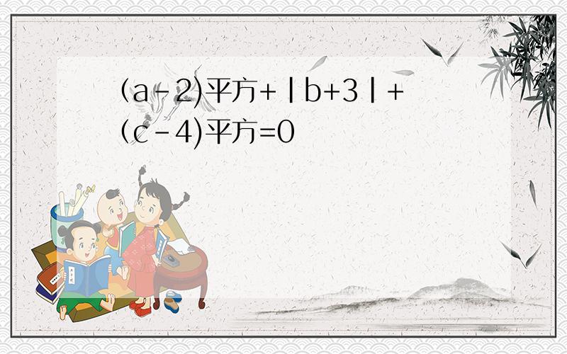 （a-2)平方+|b+3|+（c-4)平方=0