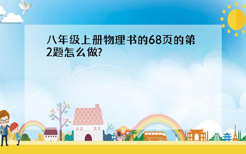 八年级上册物理书的68页的第2题怎么做?