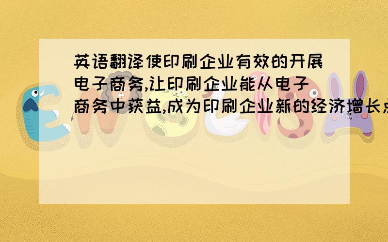 英语翻译使印刷企业有效的开展电子商务,让印刷企业能从电子商务中获益,成为印刷企业新的经济增长点.