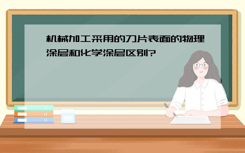 机械加工采用的刀片表面的物理涂层和化学涂层区别?