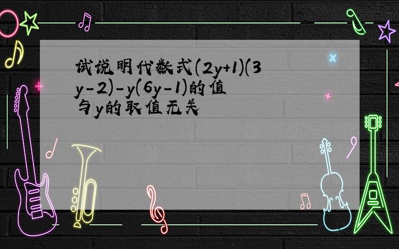 试说明代数式(2y+1)(3y-2)-y(6y-1)的值与y的取值无关