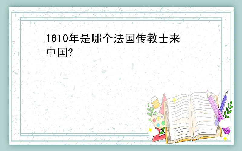 1610年是哪个法国传教士来中国?