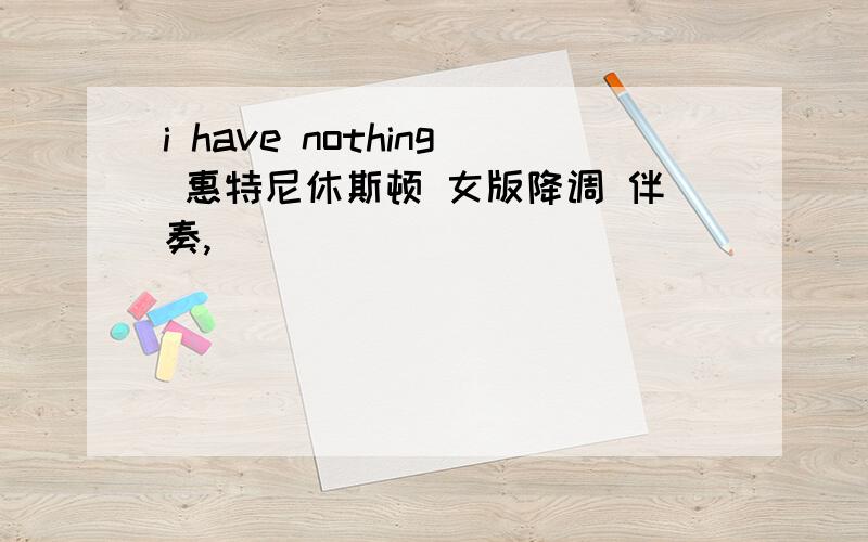 i have nothing 惠特尼休斯顿 女版降调 伴奏,