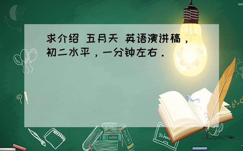 求介绍 五月天 英语演讲稿，初二水平，一分钟左右。