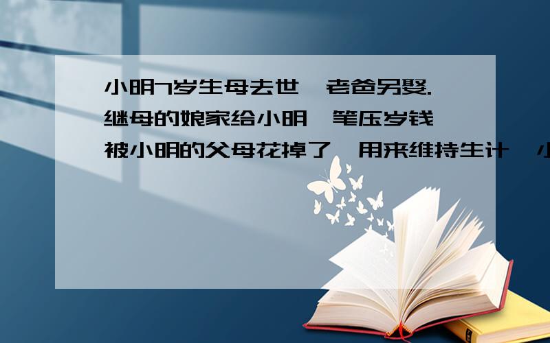 小明7岁生母去世,老爸另娶.继母的娘家给小明一笔压岁钱,被小明的父母花掉了,用来维持生计,小明上学没钱,需不需要要求父母