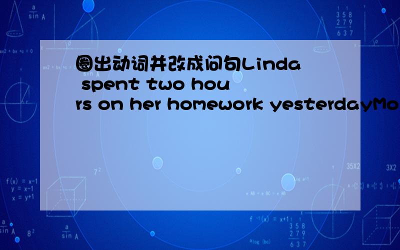 圈出动词并改成问句Linda spent two hours on her homework yesterdayMoll