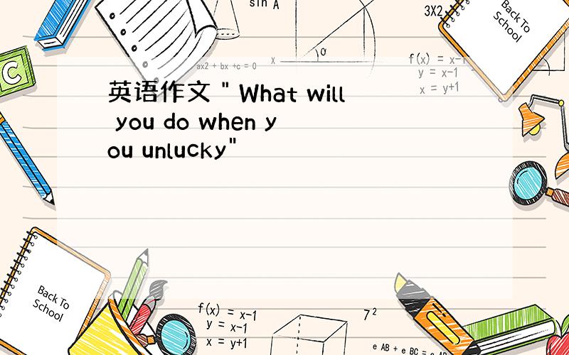 英语作文＂What will you do when you unlucky