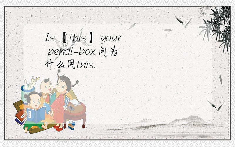 Is 【this】 your pencil-box.问为什么用this.