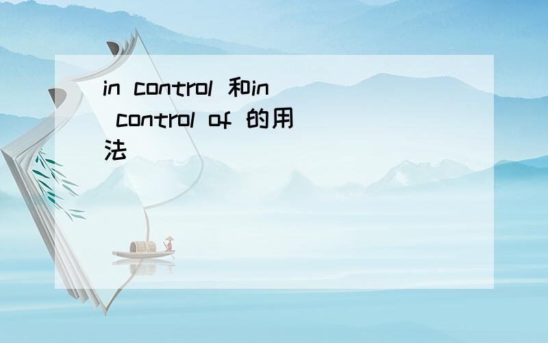 in control 和in control of 的用法