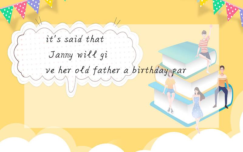 it's said that Janny will give her old father a birthday par