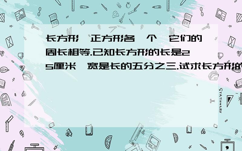 长方形、正方形各一个,它们的周长相等.已知长方形的长是25厘米,宽是长的五分之三.试求长方形的面积比正方形的面积少百分之