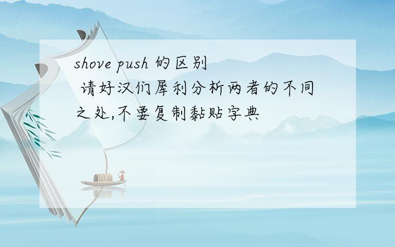 shove push 的区别 请好汉们犀利分析两者的不同之处,不要复制黏贴字典