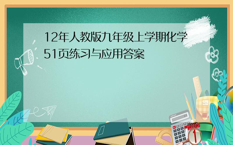 12年人教版九年级上学期化学51页练习与应用答案