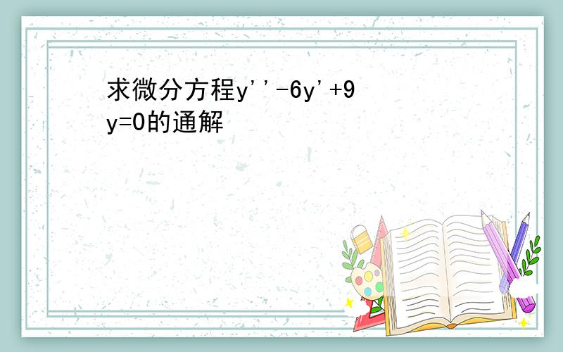 求微分方程y''-6y'+9y=0的通解