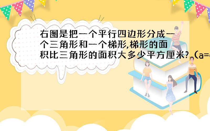 右图是把一个平行四边形分成一个三角形和一个梯形,梯形的面积比三角形的面积大多少平方厘米?（a=6,b=16,c=20)