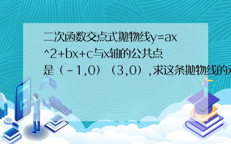 二次函数交点式抛物线y=ax^2+bx+c与x轴的公共点是（-1,0）（3,0）,求这条抛物线的对称轴