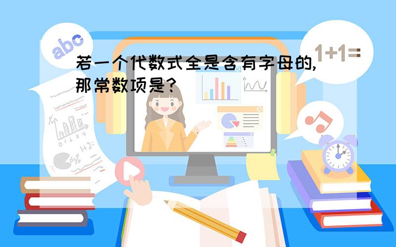 若一个代数式全是含有字母的,那常数项是?