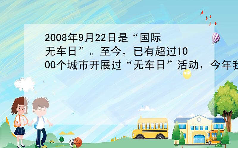 2008年9月22日是“国际无车日”。至今，已有超过1000个城市开展过“无车日”活动，今年我国也迎来了第二个“无车日”