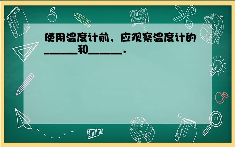 使用温度计前，应观察温度计的______和______．