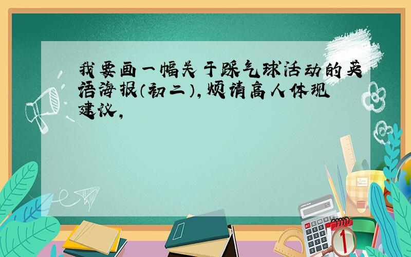 我要画一幅关于踩气球活动的英语海报（初二）,烦请高人体现建议,