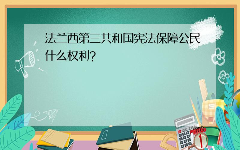 法兰西第三共和国宪法保障公民什么权利?