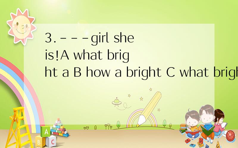 3.---girl she is!A what bright a B how a bright C what brigh