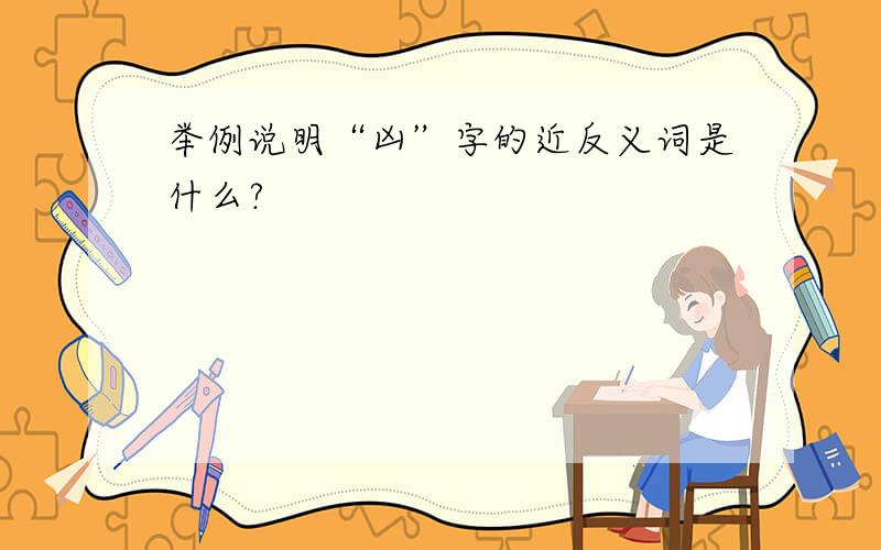 举例说明“凶”字的近反义词是什么?