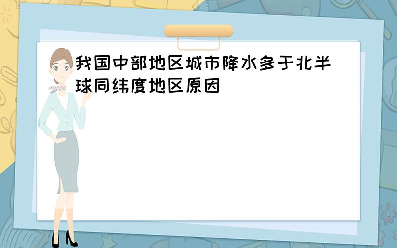 我国中部地区城市降水多于北半球同纬度地区原因