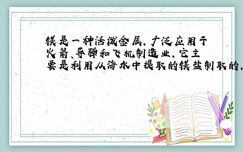 镁是一种活泼金属，广泛应用于火箭、导弹和飞机制造业，它主要是利用从海水中提取的镁盐制取的，其制取流程主要如下图示所示：