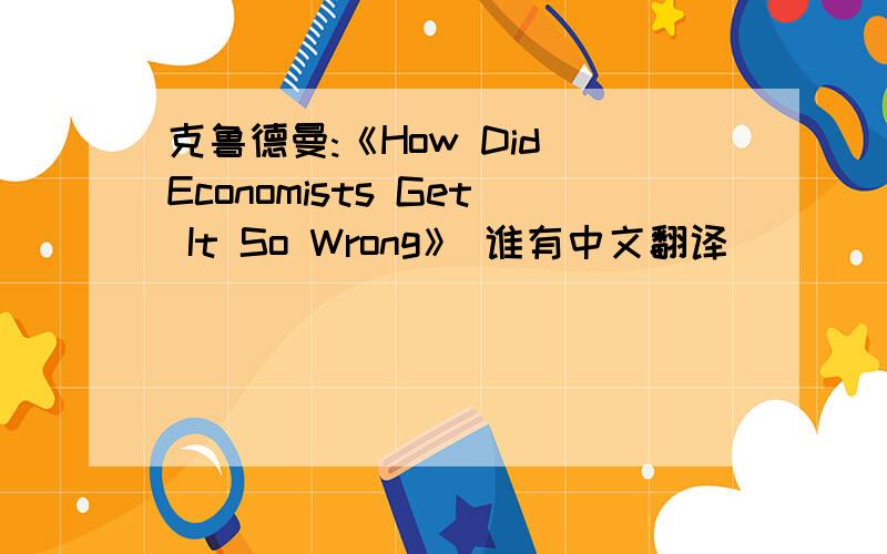 克鲁德曼:《How Did Economists Get It So Wrong》 谁有中文翻译