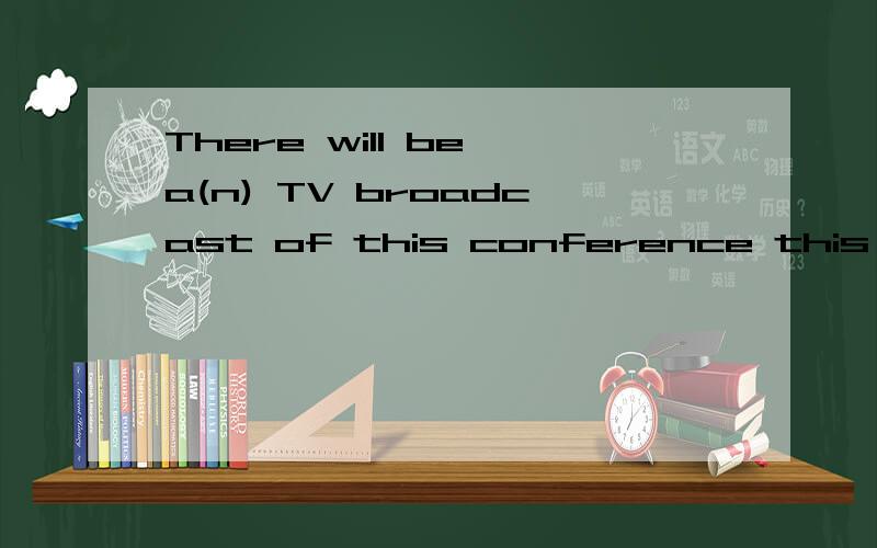 There will be a(n) TV broadcast of this conference this even