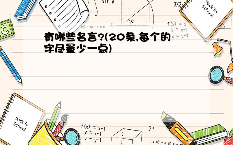 有哪些名言?(20条,每个的字尽量少一点)