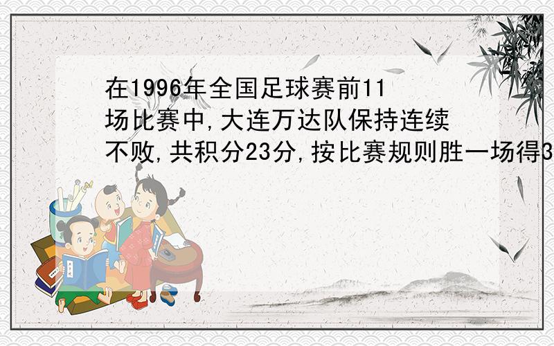 在1996年全国足球赛前11场比赛中,大连万达队保持连续不败,共积分23分,按比赛规则胜一场得3分,平一场得1分,问该队