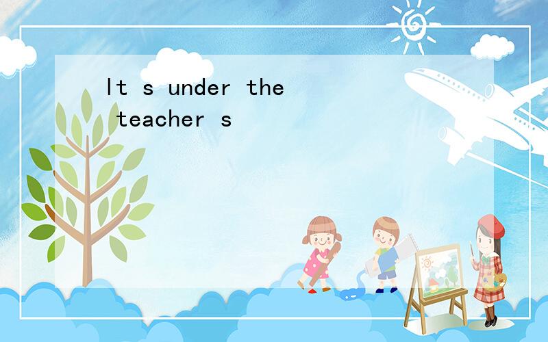 lt s under the teacher s