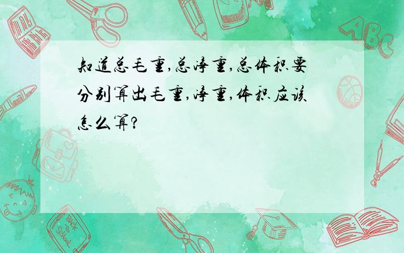 知道总毛重,总净重,总体积要分别算出毛重,净重,体积应该怎么算?