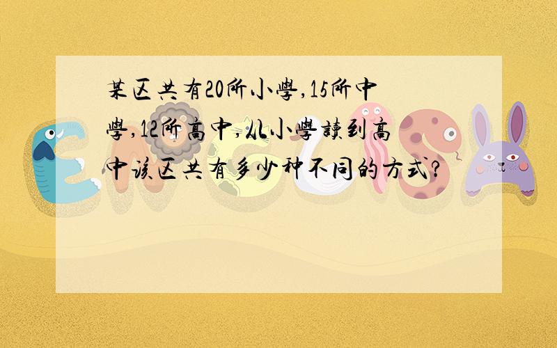 某区共有20所小学,15所中学,12所高中,从小学读到高中该区共有多少种不同的方式?