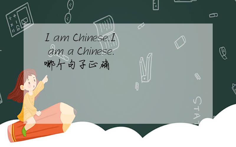 I am Chinese.I am a Chinese.哪个句子正确