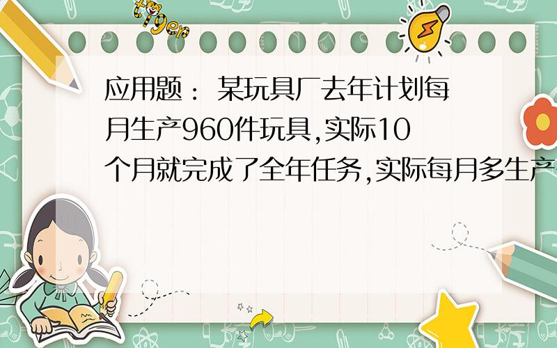 应用题： 某玩具厂去年计划每月生产960件玩具,实际10个月就完成了全年任务,实际每月多生产多少件玩具?