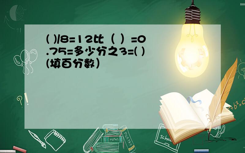 ( )/8=12比（ ）=0.75=多少分之3=( ) (填百分数）