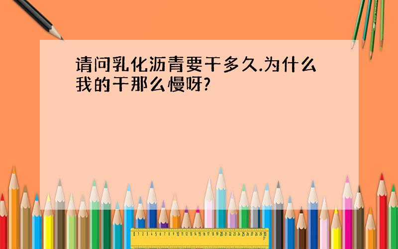 请问乳化沥青要干多久.为什么我的干那么慢呀?