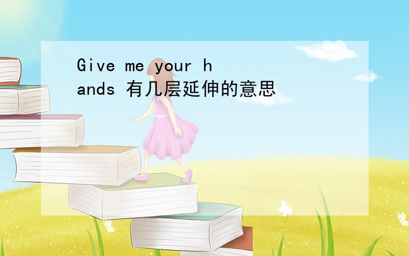 Give me your hands 有几层延伸的意思