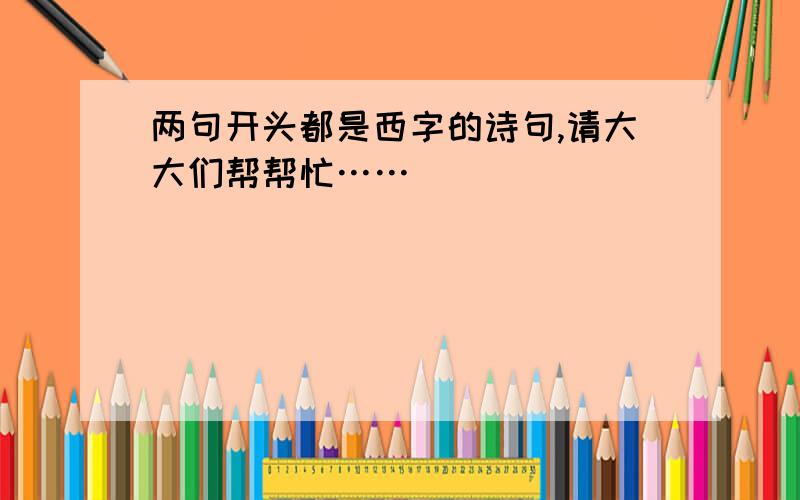 两句开头都是西字的诗句,请大大们帮帮忙……