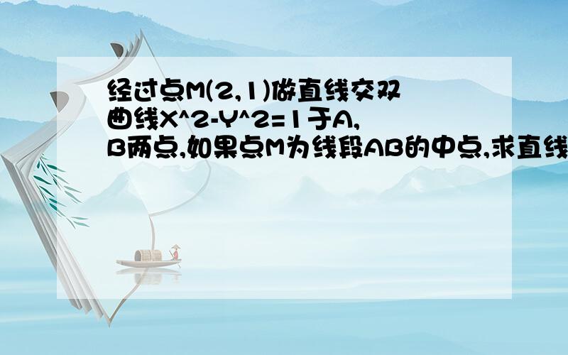 经过点M(2,1)做直线交双曲线X^2-Y^2=1于A,B两点,如果点M为线段AB的中点,求直线AB的方程.